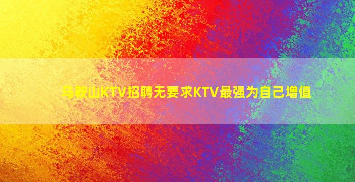 马鞍山KTV招聘无要求KTV最强为自己增值